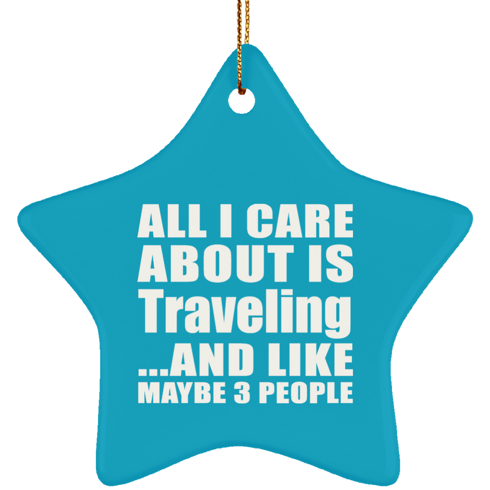 All I Care About Is Traveling - Star Ornament
