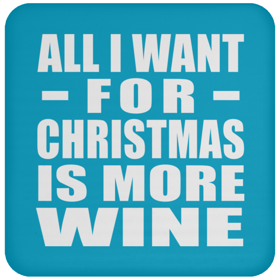 All I Want For Christmas Is More Wine - Coaster