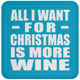 All I Want For Christmas Is More Wine - Coaster
