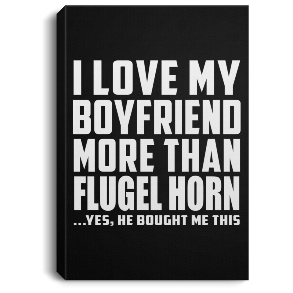I Love My Boyfriend More Than Flugel Horn - Canvas Portrait