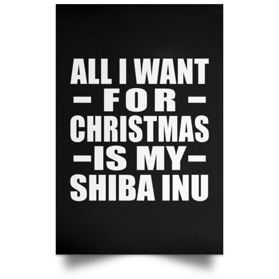 All I Want For Christmas Is My Shiba Inu - Poster Portrait
