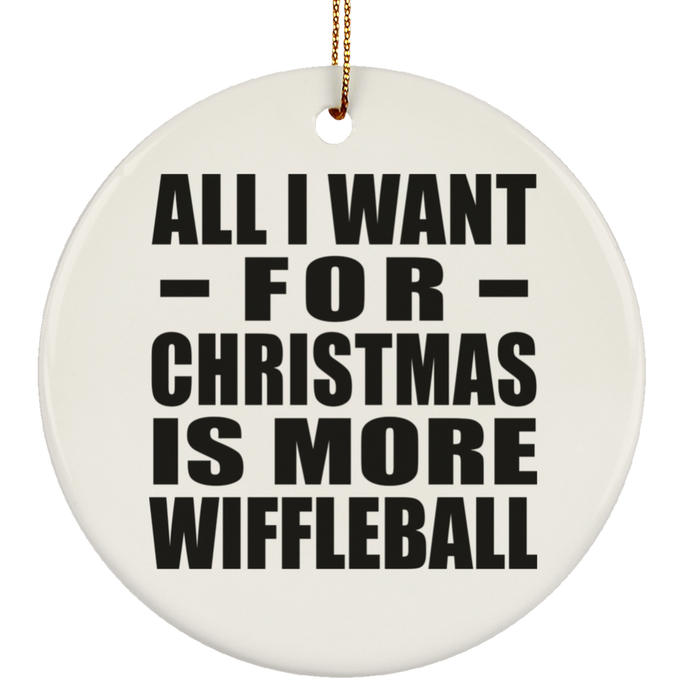 All I Want For Christmas Is More Wiffleball - Circle Ornament