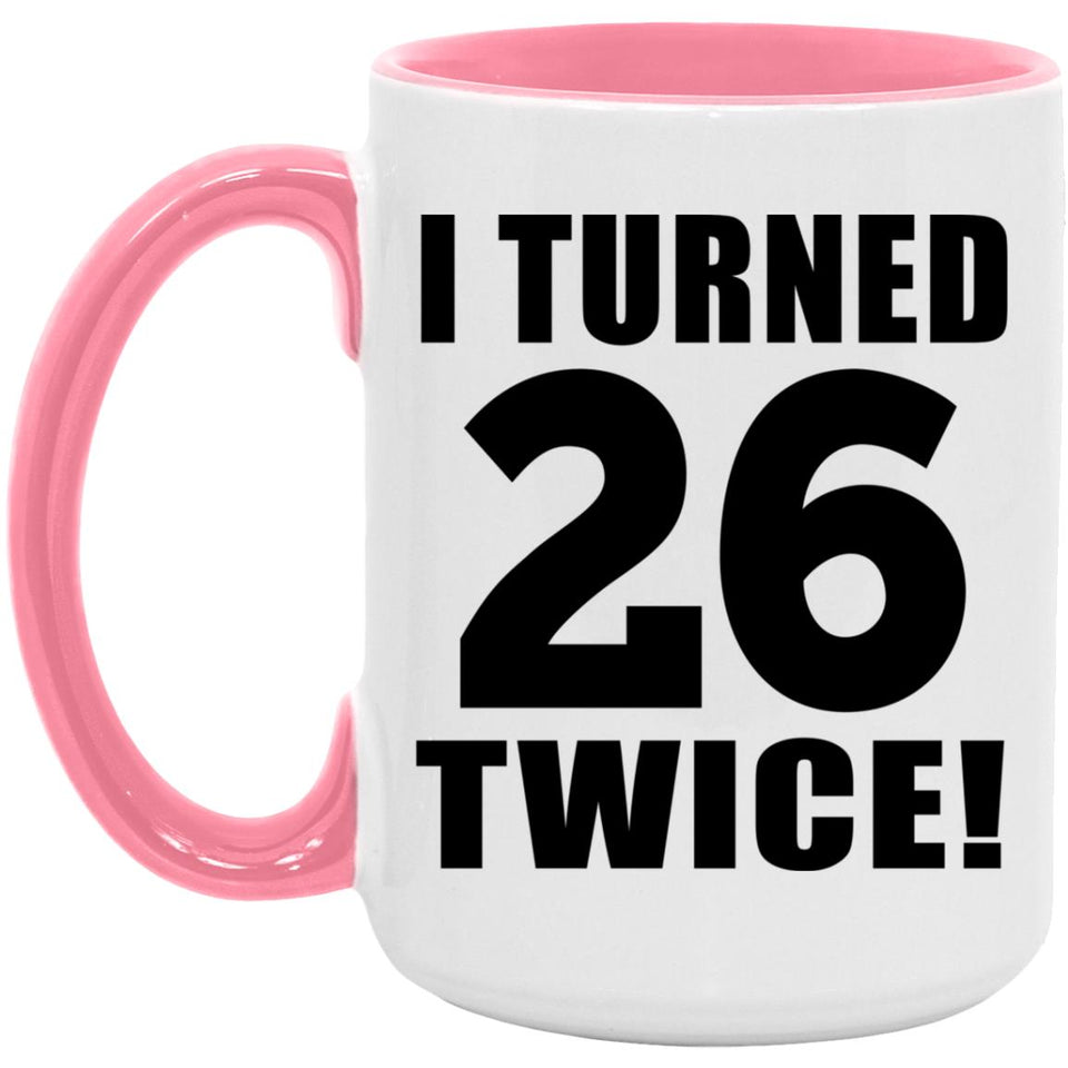 52nd Birthday I Turned 26 Twice - 15oz Accent Mug Pink