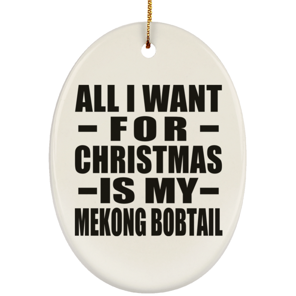 All I Want For Christmas Is My Mekong Bobtail - Oval Ornament