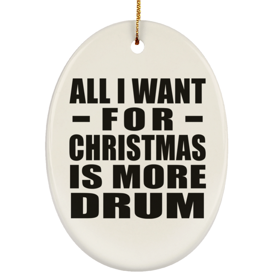 All I Want For Christmas Is More Drum - Oval Ornament