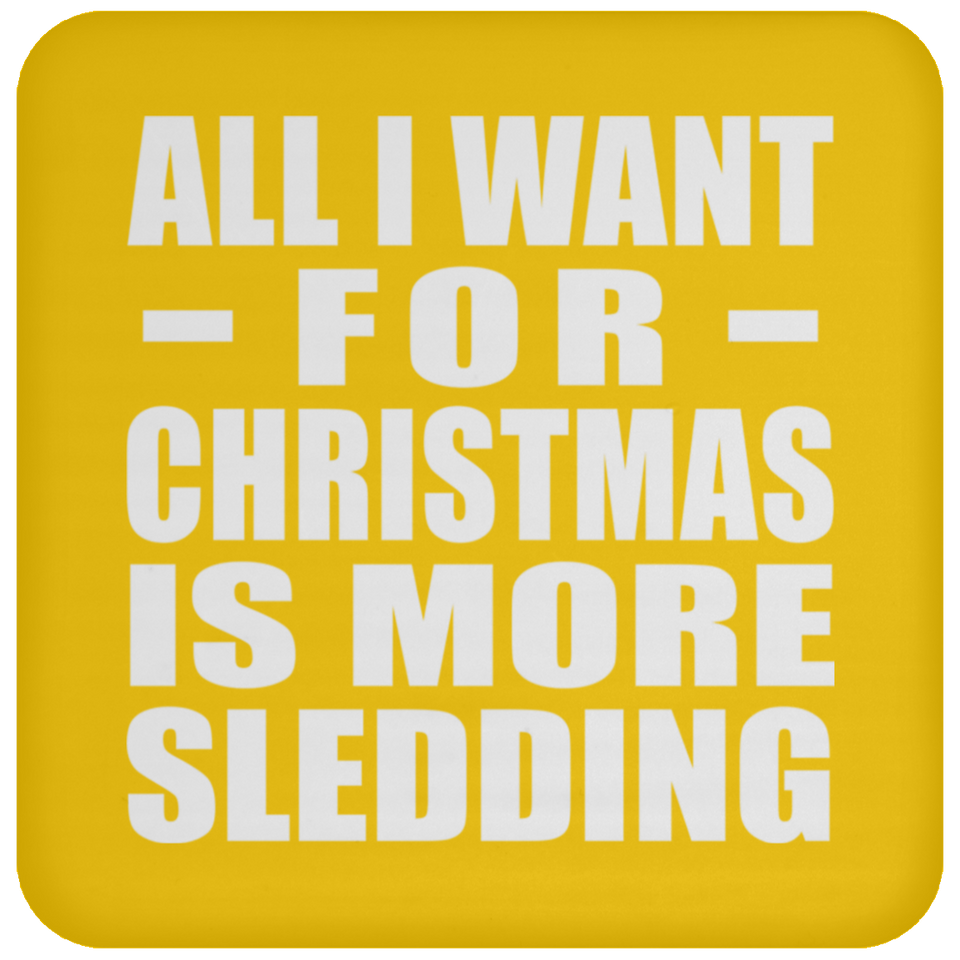 All I Want For Christmas Is More Sledding - Coaster