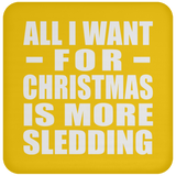 All I Want For Christmas Is More Sledding - Coaster