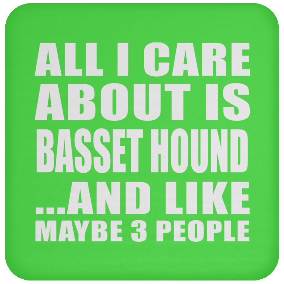 All I Care About Is Basset Hound - Coaster