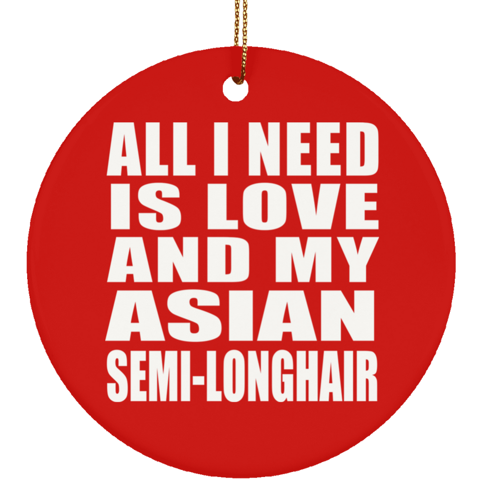 All I Need Is Love And My Asian Semi-Longhair - Circle Ornament