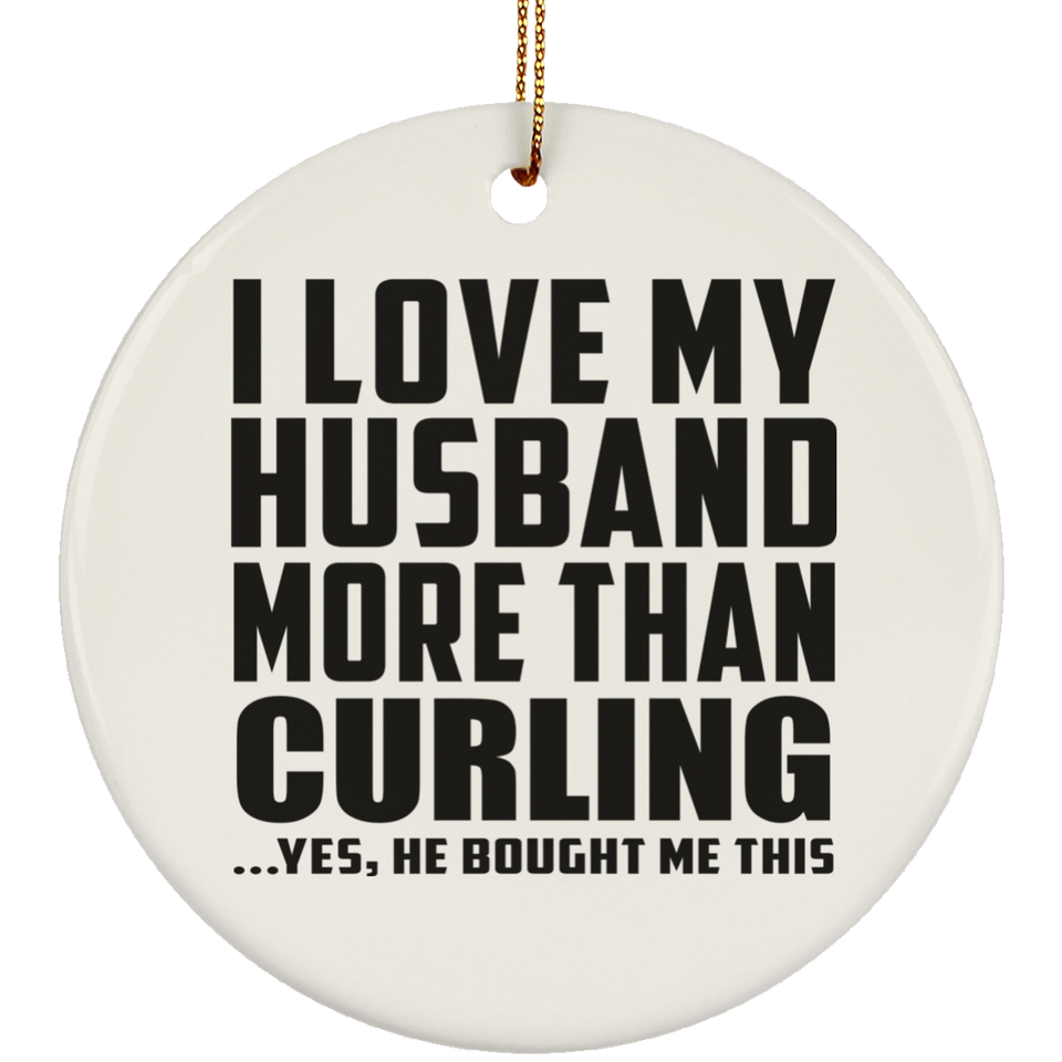 I Love My Husband More Than Curling - Circle Ornament