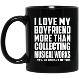I Love My Boyfriend More Than Collecting Musical Works - 11 Oz Coffee Mug Black