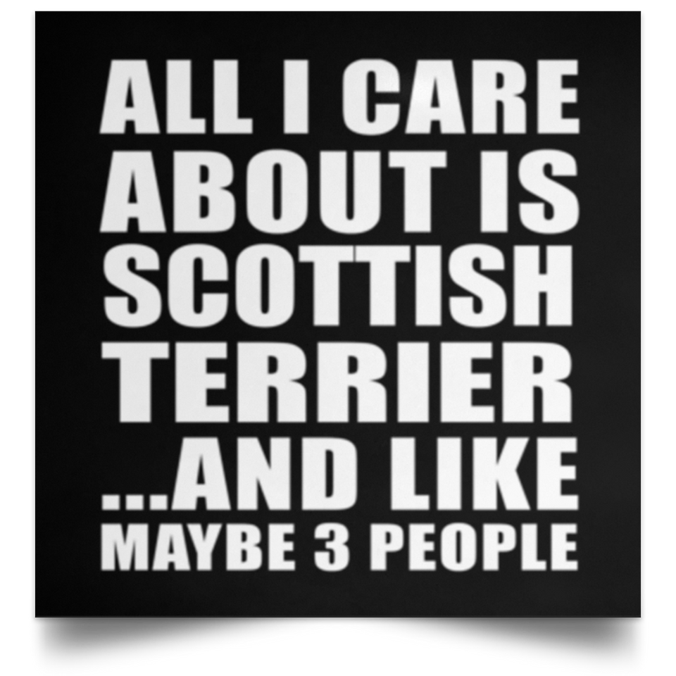 All I Care About Is Scottish Terrier - Poster Square