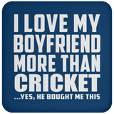 I Love My Boyfriend More Than Cricket - Drink Coaster