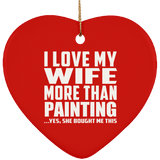 I Love My Wife More Than Painting - Heart Ornament