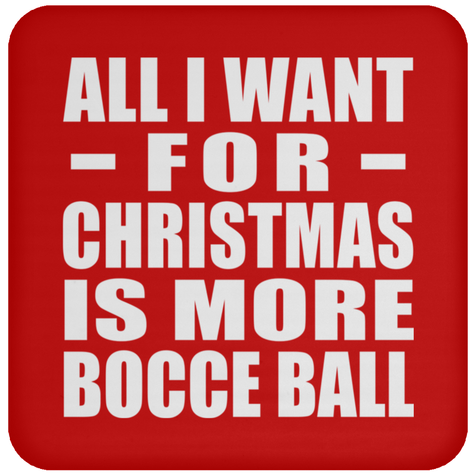 All I Want For Christmas Is More Bocce Ball - Coaster
