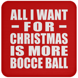 All I Want For Christmas Is More Bocce Ball - Coaster