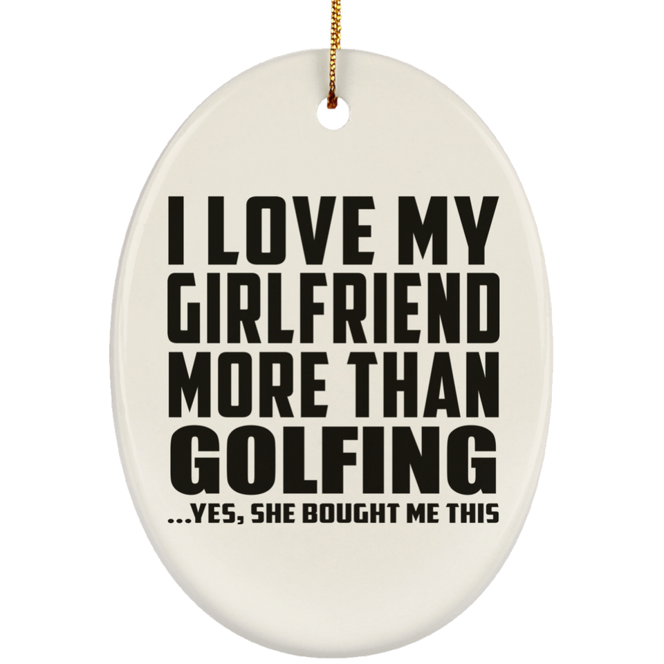 I Love My Girlfriend More Than Golfing - Oval Ornament