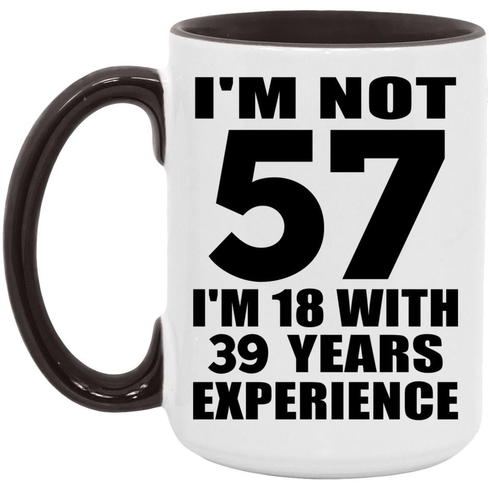 57th Birthday I'm Not 57 I'm 18 With 39 Years Experience - 15oz Accent Mug Black