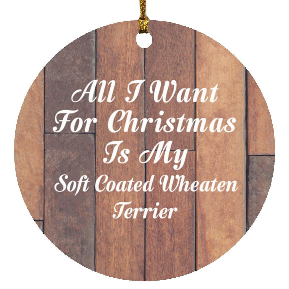 All I Want For Christmas Is My Soft Coated Wheaten Terrier - Circle Ornament E