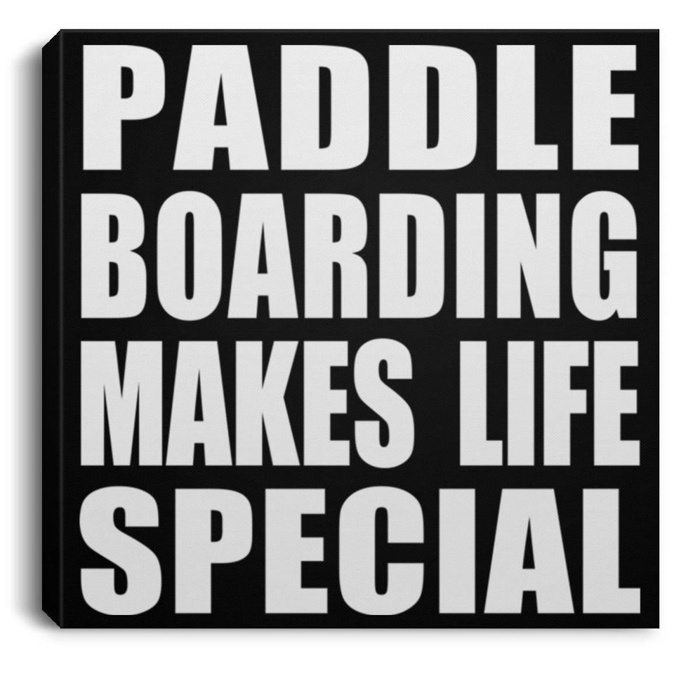 Paddle Boarding Makes Life Special - Canvas Square