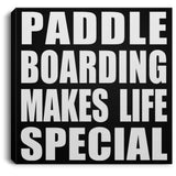 Paddle Boarding Makes Life Special - Canvas Square