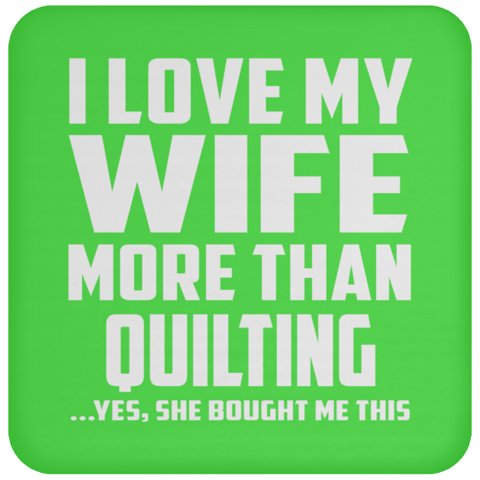 I Love My Wife More Than Quilting - Drink Coaster