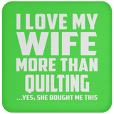 I Love My Wife More Than Quilting - Drink Coaster