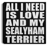 All I Need Is Love And My Sealyham Terrier - Canvas Square