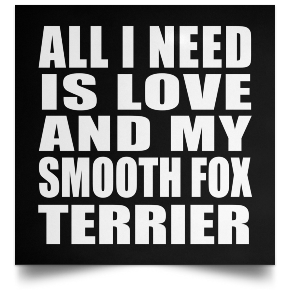 All I Need Is Love And My Smooth Fox Terrier - Poster Square