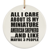 All I Care About Is My Miniature American Shepherd - Circle Ornament