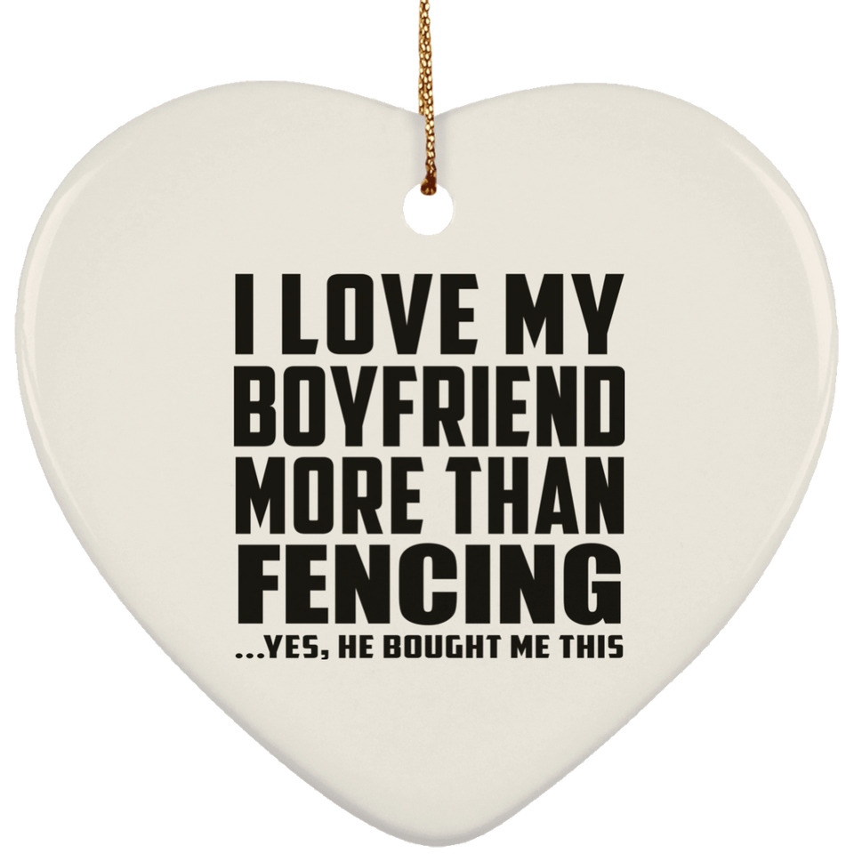 I Love My Boyfriend More Than Fencing - Heart Ornament