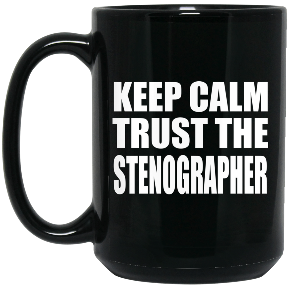 Keep Calm and Trust The Stenographer - 15oz Coffee Mug Black