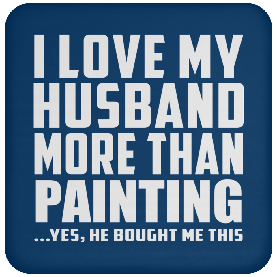 I Love My Husband More Than Painting - Drink Coaster