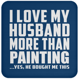 I Love My Husband More Than Painting - Drink Coaster