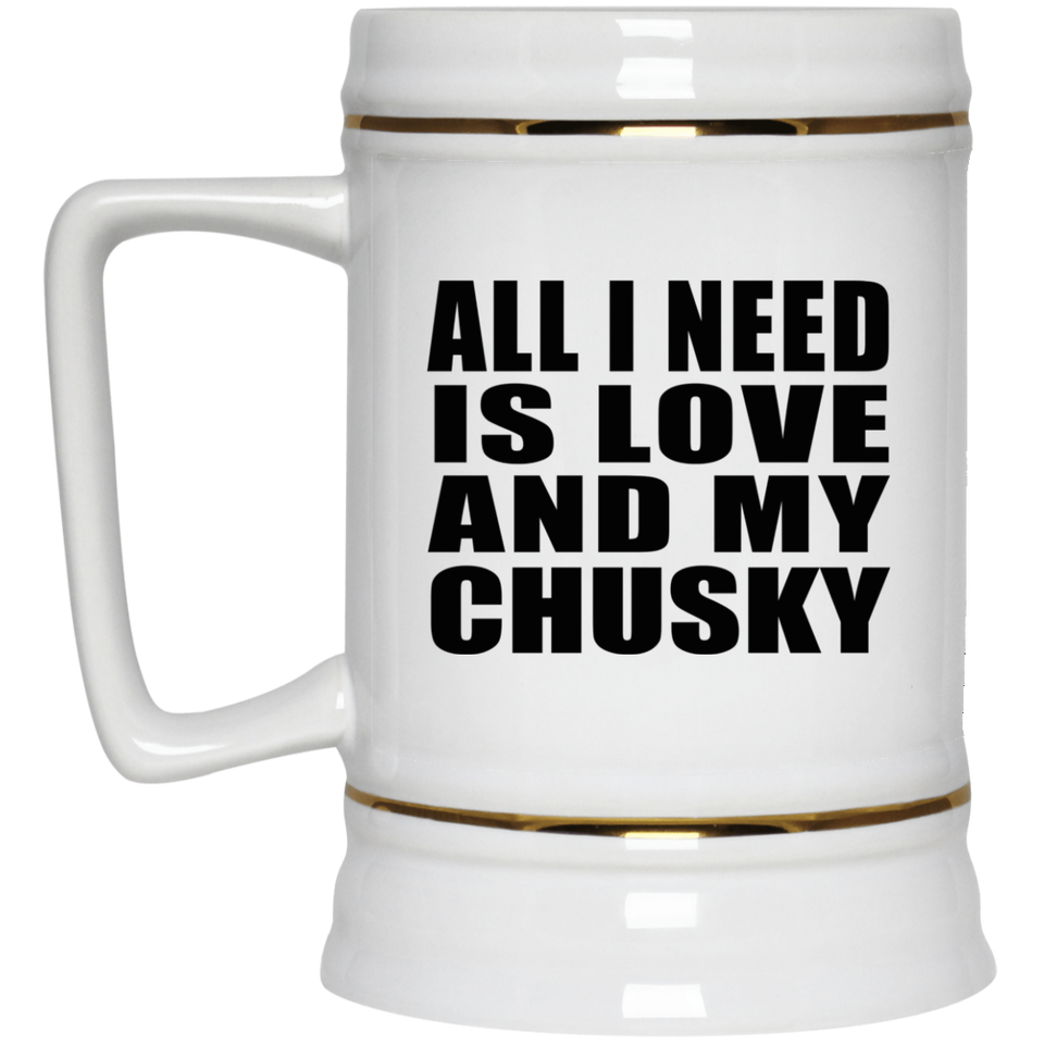 All I Need Is Love And My Chusky - Beer Stein