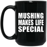 Mushing Makes Life Special - 15oz Coffee Mug Black