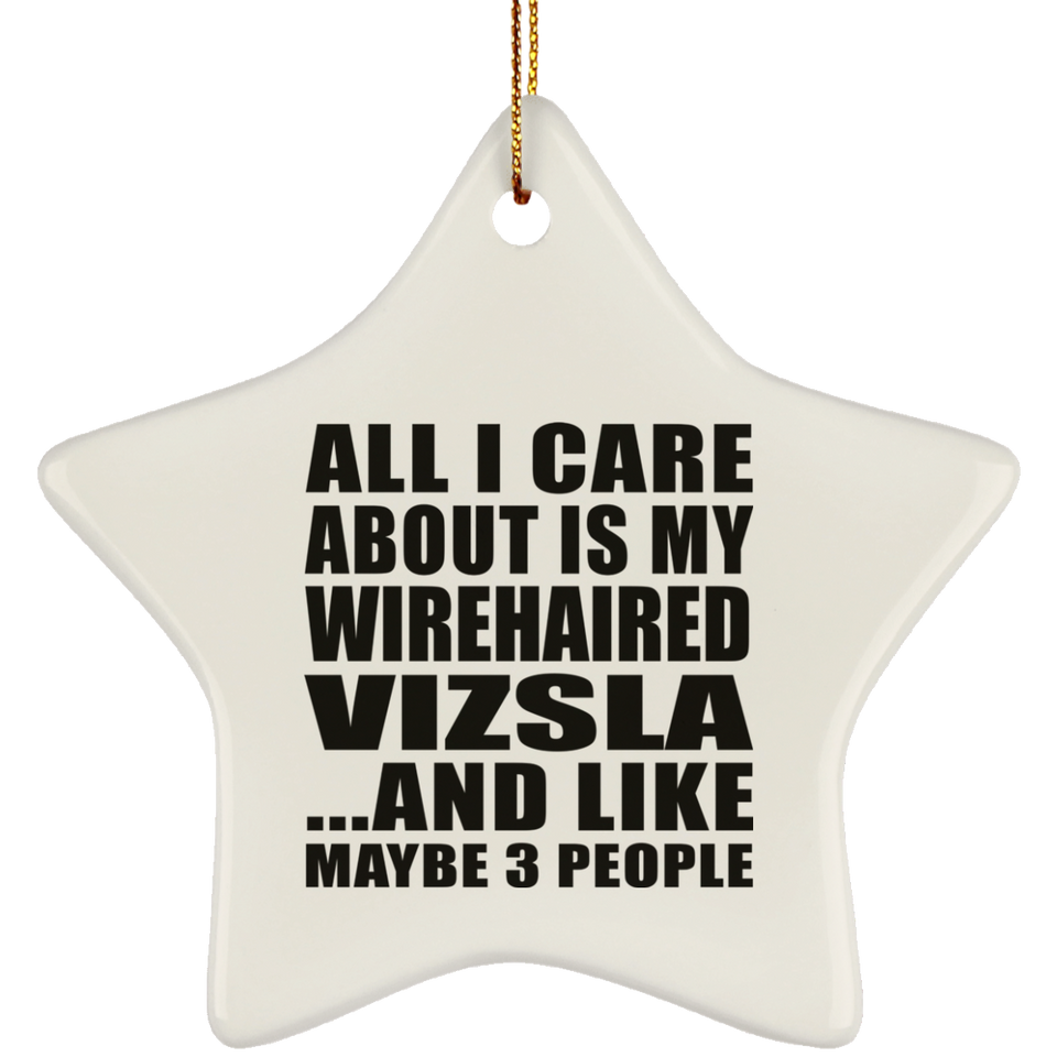 All I Care About Is My Wirehaired Vizsla - Star Ornament