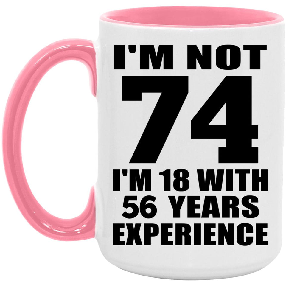 74th Birthday I'm Not 74 I'm 18 With 56 Years Experience - 15oz Accent Mug Pink