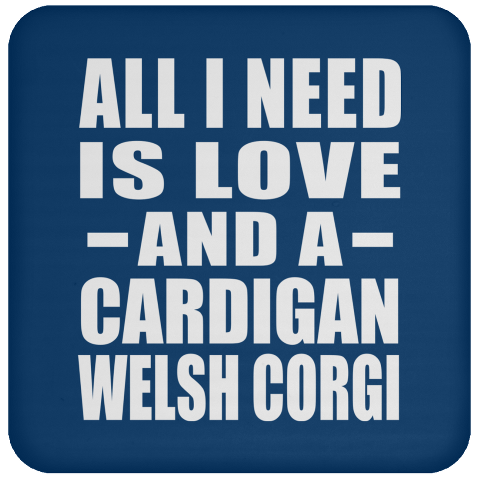 All I Need Is Love And A Cardigan Welsh Corgi - Drink Coaster