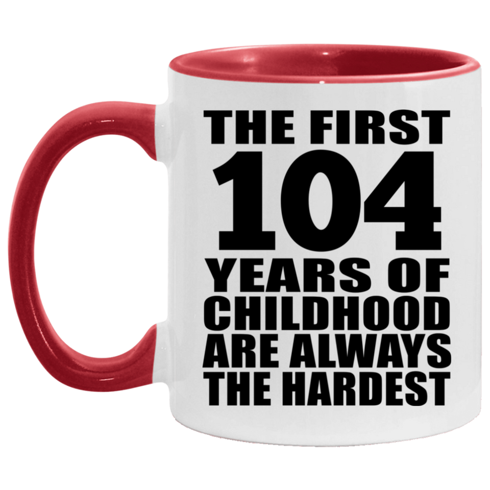 104th Birthday First 104 Years of Childhood Are The Hardest - 11oz Accent Mug Red