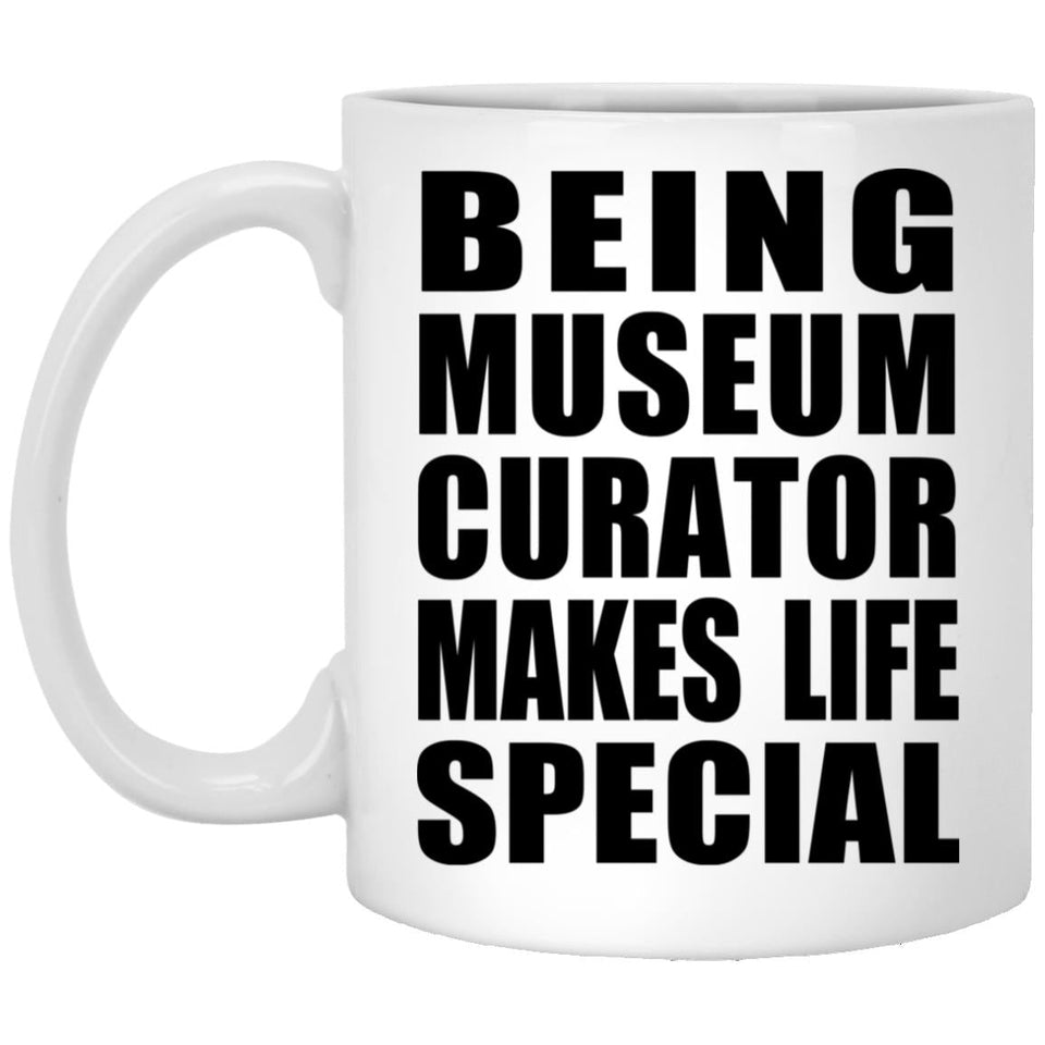 Being Museum Curator Makes Life Special - 11oz Coffee Mug
