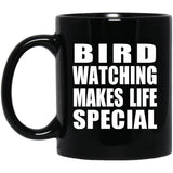 Bird Watching Makes Life Special - 11oz Coffee Mug Black