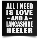 All I Need Is Love And A Lancashire Heeler - Poster Square