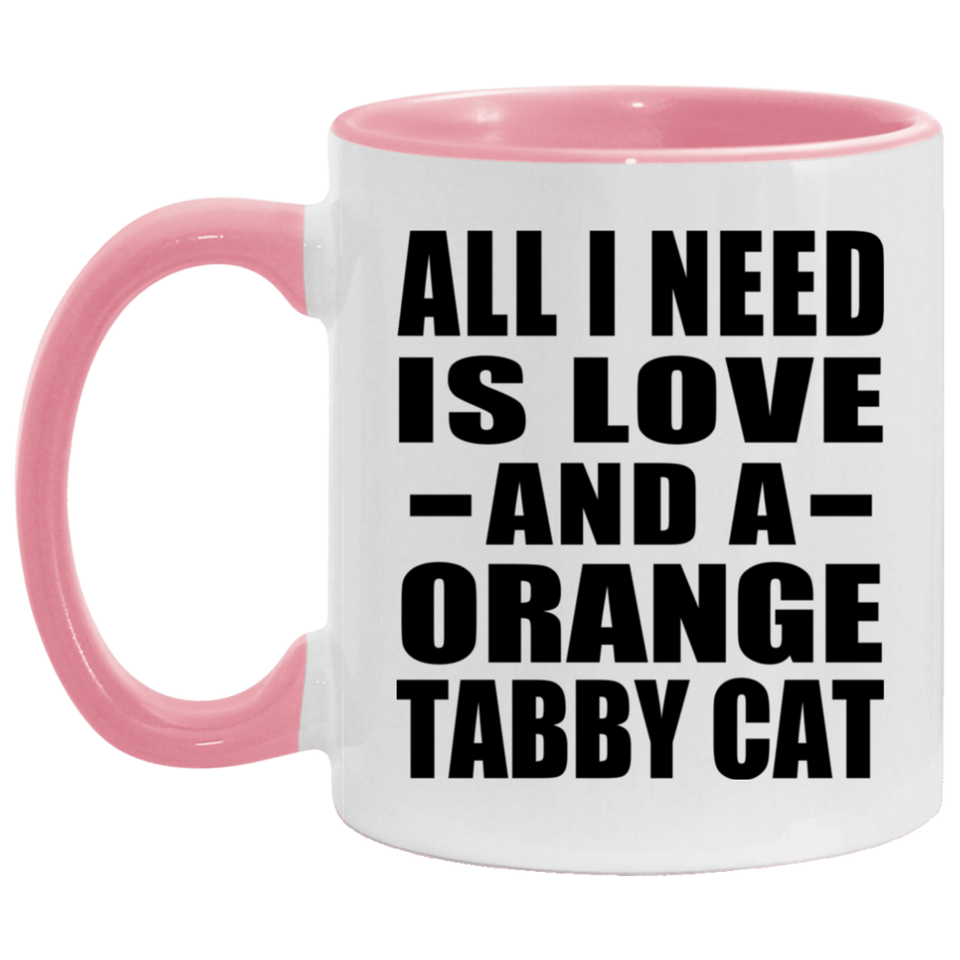 All I Need Is Love And A Orange Tabby Cat - 11oz Accent Mug Pink