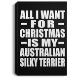 All I Want For Christmas Is My Australian Silky Terrier - Canvas Portrait