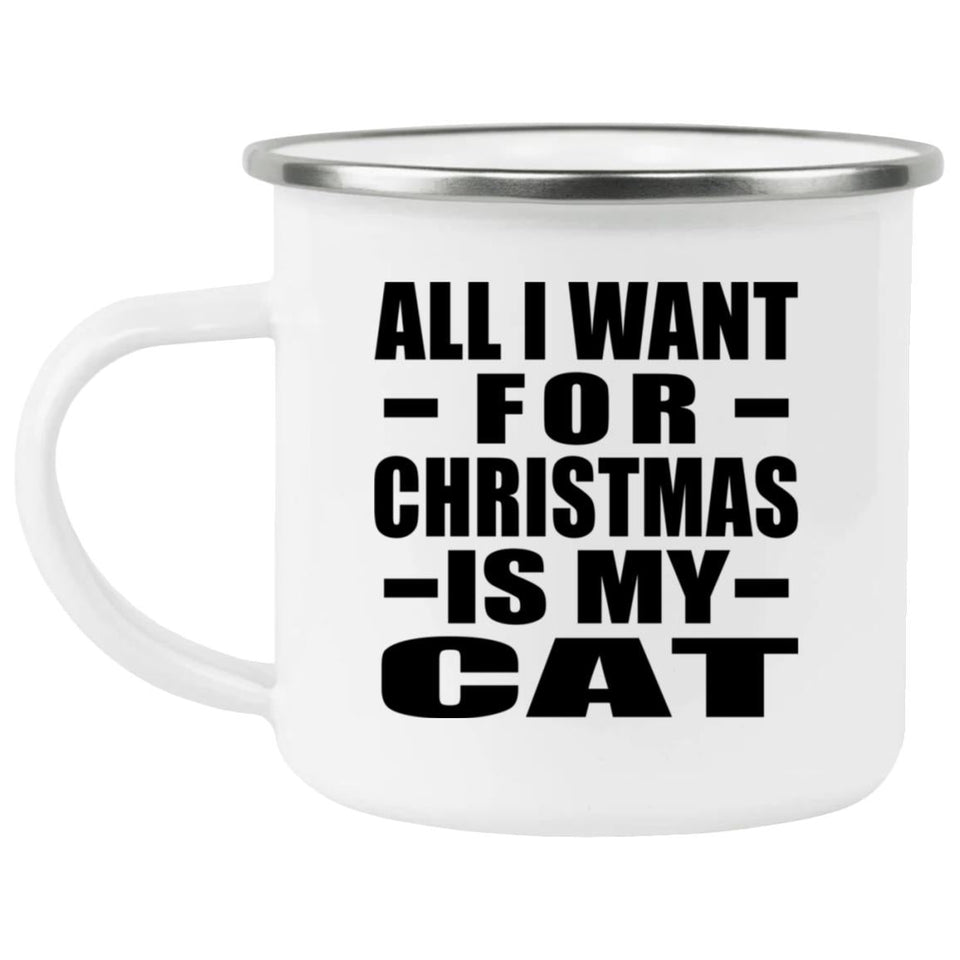 All I Want For Christmas Is My Cat - 12oz Camping Mug