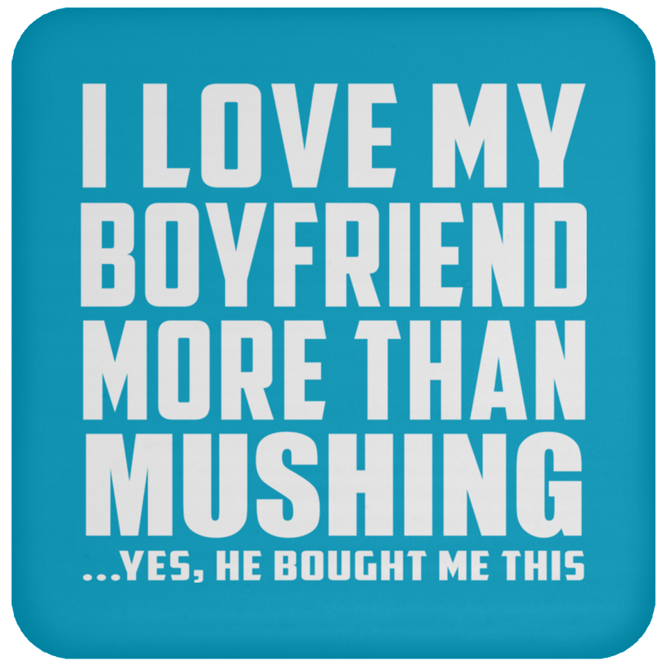 I Love My Boyfriend More Than Mushing - Drink Coaster