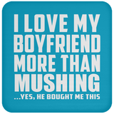 I Love My Boyfriend More Than Mushing - Drink Coaster