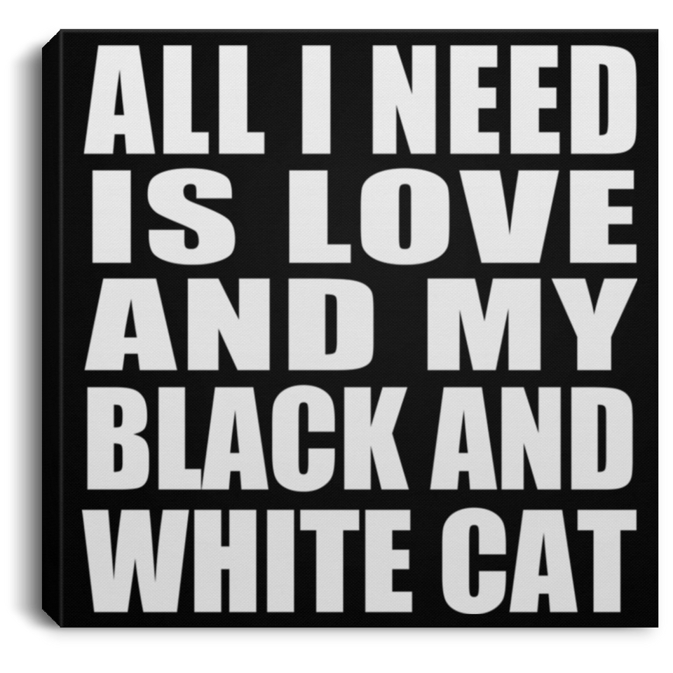 All I Need Is Love And My Black And White Cat - Canvas Square