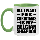 All I Want For Christmas Is My Belgian Sheepdog - 11oz Accent Mug Green